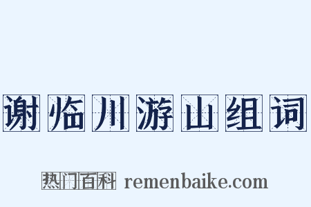 谢临川游山组词是什么意思的图片